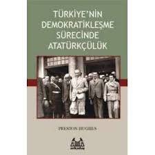 Kitap İncelemesi: Preston Hughes, “Türkiye’nin Demokratikleşme Sürecinde Atatürkçülük