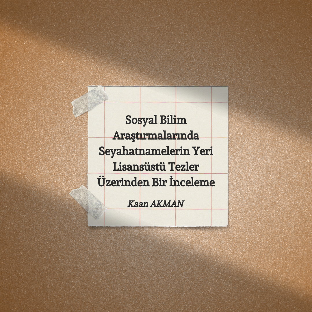 Sosyal Bilim Araştırmalarında Seyahatnamelerin Yeri: Lisansüstü Tezler Üzerinden Bir İnceleme